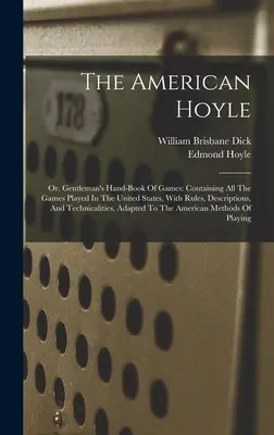 L'americano Hoyle: Or, Gentleman's Hand-book Of Games: Contiene tutti i giochi praticati negli Stati Uniti, con regole, descrizioni e un'ampia gamma di giochi. - The American Hoyle: Or, Gentleman's Hand-book Of Games: Containing All The Games Played In The United States, With Rules, Descriptions, An
