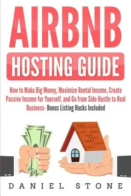 Guida all'ospitalità su Airbnb: Come fare grandi soldi, massimizzare il reddito da locazione, creare un reddito passivo per te stesso e passare da un'attività secondaria a un vero e proprio lavoro. - Airbnb Hosting Guide: How to Make Big Money, Maximize Rental Income, Create Passive Income for Yourself, and Go From Side Hustle to Real Bus