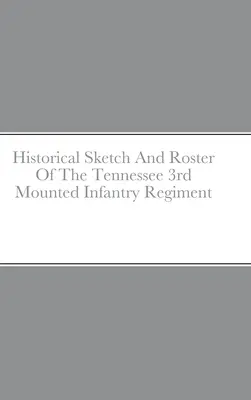 Schizzo storico e elenco del 3° reggimento di fanteria montata del Tennessee - Historical Sketch And Roster Of The Tennessee 3rd Mounted Infantry Regiment