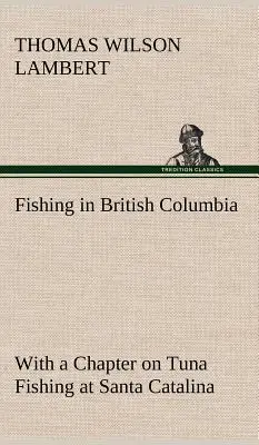 Pesca nella Columbia Britannica, con un capitolo sulla pesca del tonno a Santa Catalina - Fishing in British Columbia With a Chapter on Tuna Fishing at Santa Catalina