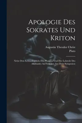 Apologia di Sokrates e Kritone: A parte gli esempi di Fachiro e di Lobrede di Alkibiade su Sokrates nel Simposio - Apologie Des Sokrates Und Kriton: Nebst Den Schluszkapiteln Des Phaidon Und Der Lobrede Des Alkibiades Auf Sokrates Aus Dem Symposion