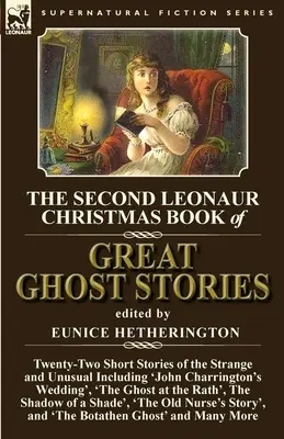 Il secondo libro di Natale Leonaur delle grandi storie di fantasmi: Ventidue brevi storie strane e insolite, tra cui “Il matrimonio di John Charrington”, - The Second Leonaur Christmas Book of Great Ghost Stories: Twenty-Two Short Stories of the Strange and Unusual Including 'John Charrington's Wedding',