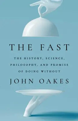 Il digiuno: La storia, la scienza, la filosofia e la promessa del digiuno - The Fast: The History, Science, Philosophy, and Promise of Doing Without