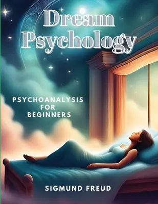 Psicologia dei sogni: Psicoanalisi per principianti - Dream Psychology: Psychoanalysis for Beginners