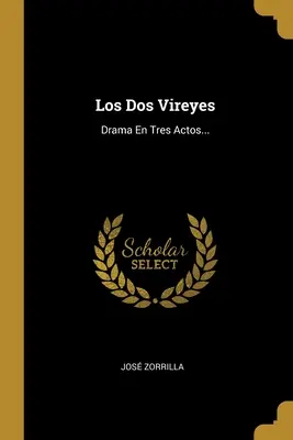 Los Dos Vireyes: Dramma in tre atti... - Los Dos Vireyes: Drama En Tres Actos...
