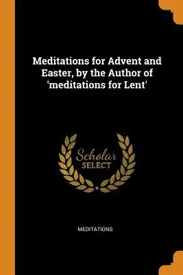 Meditazioni per l'Avvento e la Pasqua, dall'autore di “Meditazioni per la Quaresima”. - Meditations for Advent and Easter, by the Author of 'meditations for Lent'