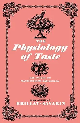 La fisiologia del gusto: Meditazioni sulla gastronomia trascendentale - The Physiology of Taste: Meditations on Transcendental Gastronomy