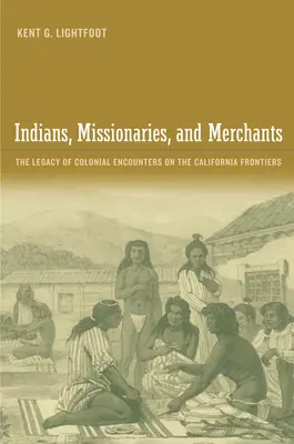 Indiani, missionari e mercanti: L'eredità degli incontri coloniali alle frontiere della California - Indians, Missionaries, and Merchants: The Legacy of Colonial Encounters on the California Frontiers