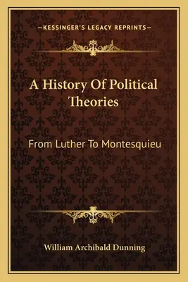 Storia delle teorie politiche: Da Lutero a Montesquieu - A History Of Political Theories: From Luther To Montesquieu