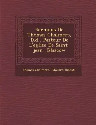 Sermoni di Thomas Chalmers, D.d., Pasteur De L'eglise De Saint-jean � Glascow - Sermons De Thomas Chalmers, D.d., Pasteur De L'eglise De Saint-jean � Glascow