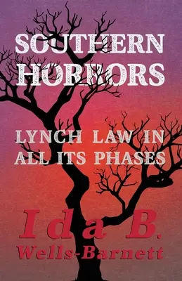 Orrori del Sud - La legge Lynch in tutte le sue fasi: Con capitoli introduttivi di Irvine Garland Penn e T. Thomas Fortune - Southern Horrors - Lynch Law in All Its Phases: With Introductory Chapters by Irvine Garland Penn and T. Thomas Fortune