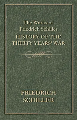 Le opere di Friedrich Schiller - Storia della guerra dei trent'anni - The Works of Friedrich Schiller - History of the Thirty Years' War