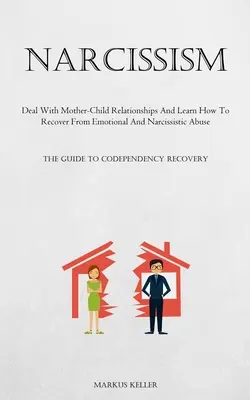 Narcisismo: Affrontare le relazioni madre-figlio e imparare a riprendersi dall'abuso emotivo e narcisistico (La Guida al Codice) - Narcissism: Deal With Mother-Child Relationships And Learn How To Recover From Emotional And Narcissistic Abuse (The Guide To Code