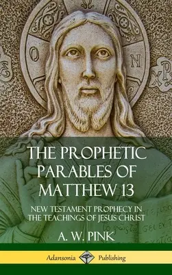 Le parabole profetiche di Matteo 13: la profezia del Nuovo Testamento negli insegnamenti di Gesù Cristo (copertina rigida) - The Prophetic Parables of Matthew 13: New Testament Prophecy in the Teachings of Jesus Christ (Hardcover)