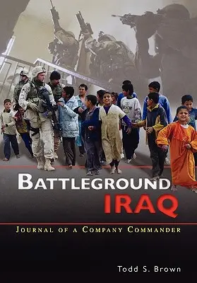 Iraq, il campo di battaglia: Il diario di un comandante di compagnia - Battleground Iraq: The Journal of a Company Commander