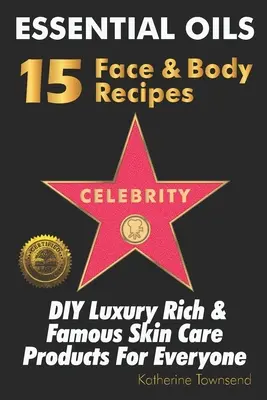Oli essenziali 15 ricette viso e corpo delle celebrità: Prodotti per la cura della pelle fai-da-te per tutti, ricchi e famosi - Essential Oils 15 Celebrity Face & Body Recipes: DIY Luxury Rich & Famous Skin Care Products For Everyone