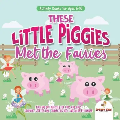Libri di attività per bambini dai 6 ai 10 anni. Questi porcellini hanno incontrato le fate. Esercizi di lettura e attività per bambini e bambine. Colorare, raccontare, unire i puntini - Activity Books for Ages 6-10. These Little Piggies Met the Fairies. Read and Do Exercises for Boys and Girls. Coloring, Storytelling, Connecting Dots