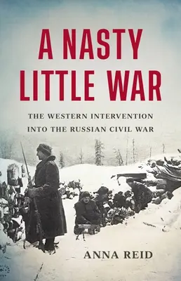 Una brutta guerra: L'intervento occidentale nella guerra civile russa - A Nasty Little War: The Western Intervention Into the Russian Civil War