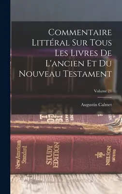Commenti su tutti i libri dell'antico e del nuovo testamento, volume 21 - Commentaire Littral Sur Tous Les Livres De L'ancien Et Du Nouveau Testament; Volume 21