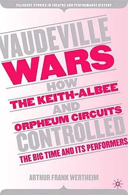 Guerre di Vaudeville: come i circuiti Keith-Albee e Orpheum controllavano il Big-Time e i suoi interpreti - Vaudeville Wars: How the Keith-Albee and Orpheum Circuits Controlled the Big-Time and Its Performers