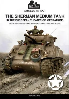 Il carro armato medio Sherman: Nel teatro delle operazioni europee - The Sherman medium tank: In the European theater of operations