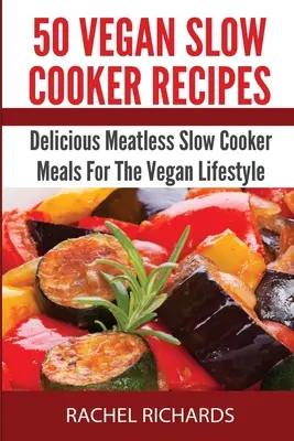 50 ricette vegane a cottura lenta: Deliziosi pasti a fuoco lento senza carne per uno stile di vita vegano - 50 Vegan Slow Cooker Recipes: Delicious Meatless Slow Cooker Meals For The Vegan Lifestyle