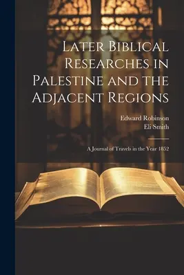 Ricerche bibliche successive in Palestina e nelle regioni adiacenti: Un diario di viaggio nell'anno 1852 - Later Biblical Researches in Palestine and the Adjacent Regions: A Journal of Travels in the Year 1852