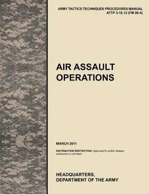 Operazioni di assalto aereo: Il manuale ufficiale di tattiche, tecniche e procedure dell'Esercito degli Stati Uniti Attp 3-18.12 (FM 90-4), marzo 2011. - Air Assault Operations: The Official U.S. Army Tactics, Techniques, and Procedures Manual Attp 3-18.12 (FM 90-4), March 2011