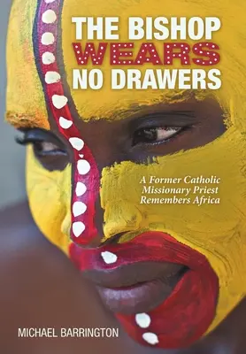 Il vescovo senza cassetti: Un ex prete missionario cattolico ricorda l'Africa - The Bishop Wears No Drawers: A Former Catholic Missionary Priest Remembers Africa