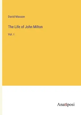 La vita di John Milton: Vol. I - The Life of John Milton: Vol. I
