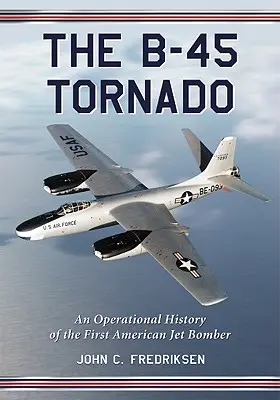 Il B-45 Tornado: Storia operativa del primo bombardiere americano a reazione - The B-45 Tornado: An Operational History of the First American Jet Bomber
