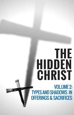 Il Cristo nascosto - Volume 2: Tipi e ombre nelle offerte e nei sacrifici - The Hidden Christ - Volume 2: Types and Shadows in Offerings and Sacrifices