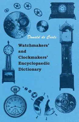 Dizionario enciclopedico degli orologiai e dei costruttori di orologi - Watchmakers' and Clockmakers' Encyclopaedic Dictionary