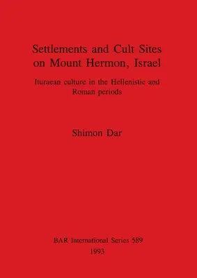 Insediamenti e siti di culto sul Monte Hermon, Israele: La cultura ituraea nel periodo ellenistico e romano - Settlements and Cult Sites on Mount Hermon, Israel: Ituraean culture in the Hellenistic and Roman periods