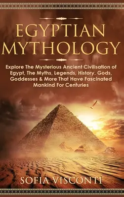 Mitologia egizia: Esplora la misteriosa civiltà egizia, i miti, le leggende, la storia, gli dei, le dee e molto altro che hanno fatto la storia dell'Egitto. - Egyptian Mythology: Explore The Mysterious Ancient Civilisation of Egypt, The Myths, Legends, History, Gods, Goddesses & More That Have Fa