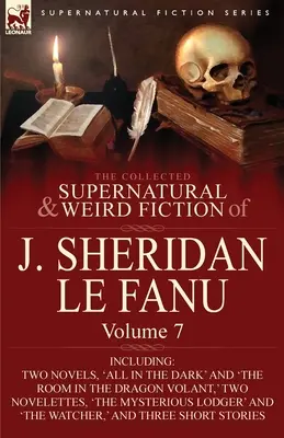 La raccolta di narrativa soprannaturale e strana di J. Sheridan Le Fanu: Volume 7 - inclusi due romanzi, “All in the Dark” e “The Room in the Dragon Vola”. - The Collected Supernatural and Weird Fiction of J. Sheridan Le Fanu: Volume 7-Including Two Novels, 'All in the Dark' and 'The Room in the Dragon Vola