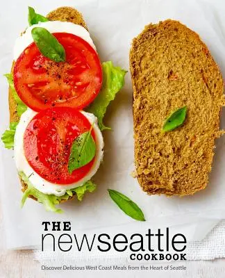 Il nuovo libro di cucina di Seattle: Scopri i deliziosi piatti della costa occidentale dal cuore di Seattle (2a edizione) - The New Seattle Cookbook: Discover Delicious West Coast Meals from the Heart of Seattle (2nd Edition)