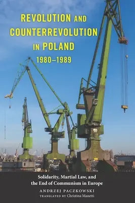 Rivoluzione e controrivoluzione in Polonia, 1980-1989: Solidarietà, legge marziale e la fine del comunismo in Europa - Revolution and Counterrevolution in Poland, 1980-1989: Solidarity, Martial Law, and the End of Communism in Europe
