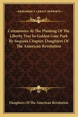 Cerimonie per la piantumazione dell'albero della libertà nel Golden Gate Park da parte del Capitolo di Sequoia, Figlie della Rivoluzione Americana - Ceremonies At The Planting Of The Liberty Tree In Golden Gate Park By Sequoia Chapter, Daughters Of The American Revolution