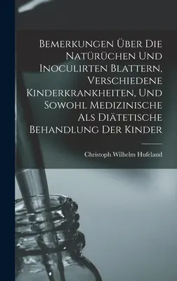 Osservazioni sulle malattie naturali e le infezioni, sulle malattie infantili e sul loro trattamento sia medico che dietetico. - Bemerkungen ber Die Natrchen Und Inoculirten Blattern, Verschiedene Kinderkrankheiten, Und Sowohl Medizinische Als Ditetische Behandlung Der Kinde