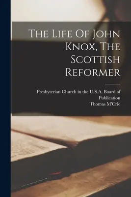 La vita di John Knox, riformatore scozzese - The Life Of John Knox, The Scottish Reformer