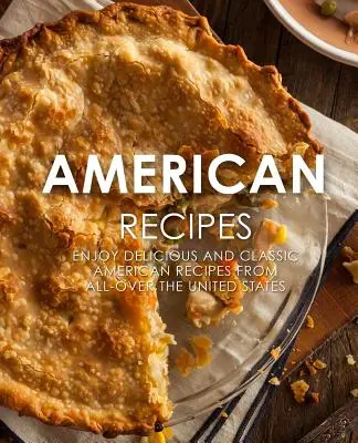 Ricette americane: Ricette americane classiche e deliziose da tutti gli Stati Uniti (2a edizione) - American Recipes: Enjoy Delicious and Classical American Recipes from All-Over the United States (2nd Edition)