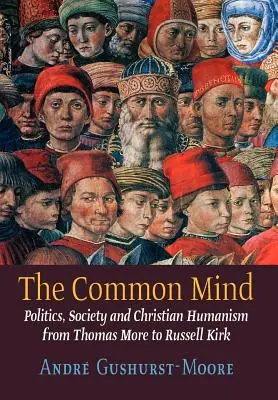 La mente comune: Politica, società e umanesimo cristiano da Tommaso Moro a Russell Kirk - The Common Mind: Politics, Society and Christian Humanism from Thomas More to Russell Kirk