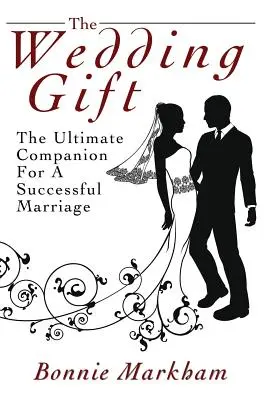 Il regalo di nozze: il compagno definitivo per un matrimonio di successo - The Wedding Gift: The Ultimate Companion For A Successful Marriage