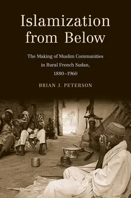 L'islamizzazione dal basso: La creazione di comunità musulmane nel Sudan rurale francese, 1880-1960 - Islamization from Below: The Making of Muslim Communities in Rural French Sudan, 1880-1960