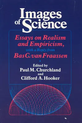 Immagini della scienza: Saggi su realismo ed empirismo, con una risposta di Bas C. Van Fraassen - Images of Science: Essays on Realism and Empiricism, with a Reply from Bas C. Van Fraassen