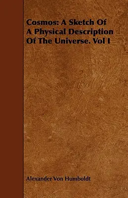 Cosmo: Uno schizzo di descrizione fisica dell'universo. Vol. I - Cosmos: A Sketch Of A Physical Description Of The Universe. Vol I