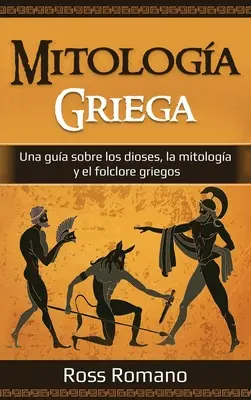 Mitologia Griega: Una guida sui diosi, la mitologia e il folclore grigios - Mitologa Griega: Una gua sobre los dioses, la mitologa y el folclore griegos