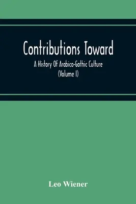 Contributi per una storia della cultura arabo-gotica (Volume I) - Contributions Toward A History Of Arabico-Gothic Culture (Volume I)