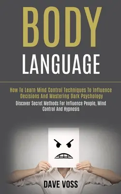 Il linguaggio del corpo: Come imparare le tecniche di controllo della mente per influenzare le decisioni e padroneggiare la psicologia oscura (Scoprire i metodi segreti per la gestione del proprio corpo). - Body Language: How to Learn Mind Control Techniques to Influence Decisions and Mastering Dark Psychology (Discover Secret Methods for